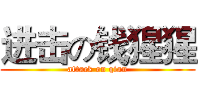 进击の钱猩猩 (attack on qian)