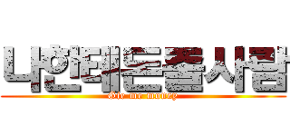 나한테돈줄사람 (Gie me money)