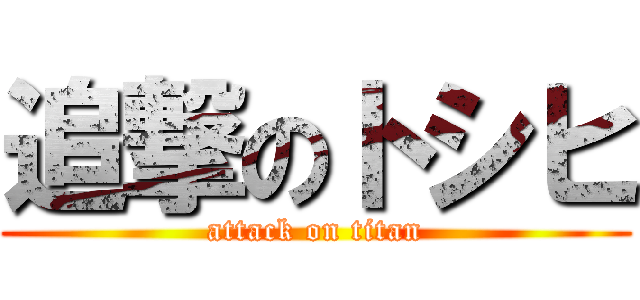 追撃のトシヒ (attack on titan)