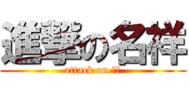 進撃の名祥 (attack on 名祥)