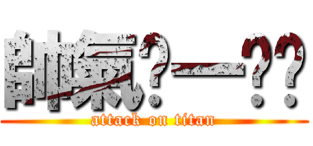 帥氣ㄐ一ㄤˋ (attack on titan)