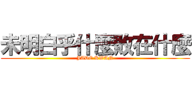 未明白乎什麼敗在什麼 (JADE KWAN)