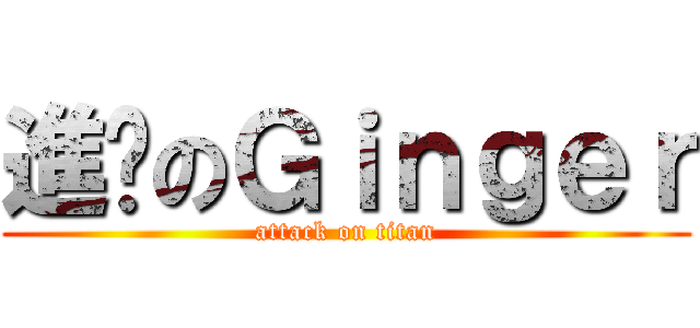 進擊のＧｉｎｇｅｒ (attack on titan)