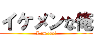 イケメンな俺 (I am cool)