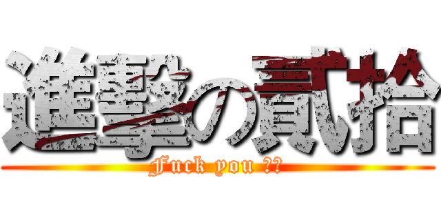 進擊の貳拾 (Fuck you 木嘴)