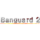 Ｂａｎｇｕａｒｄ ２ (Electric boogaloo)