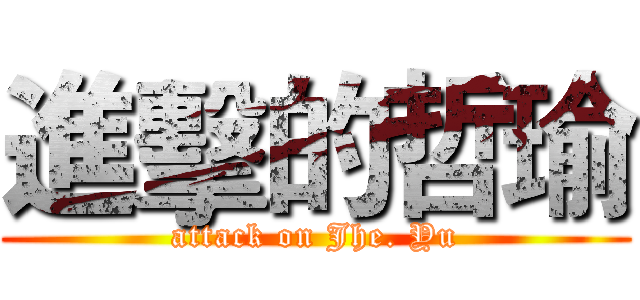 進擊的哲瑜 (attack on Jhe. Yu)