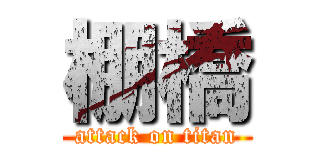 棚橋 (attack on titan)