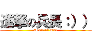 進撃の兵長：）） (attack on titan)
