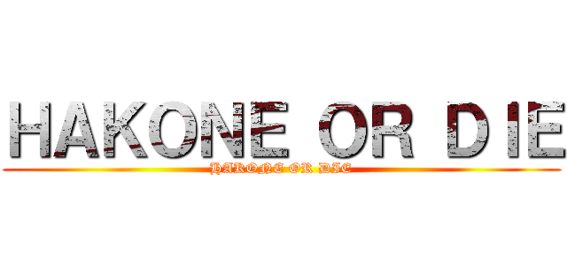 ＨＡＫＯＮＥ ＯＲ ＤＩＥ (HAKONE OR DIE)