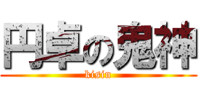 円卓の鬼神 (kisin)