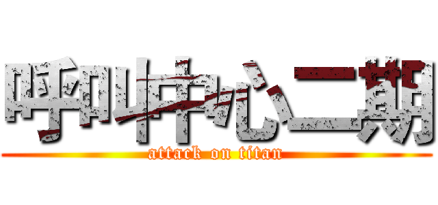 呼叫中心二期 (attack on titan)