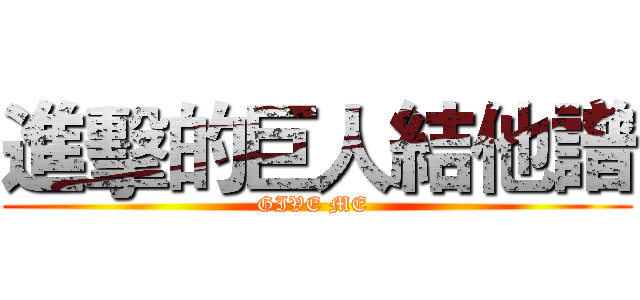 進擊的巨人結他譜 (GIVE ME )