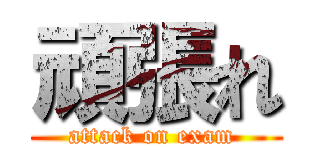 頑張れ (attack on exam )