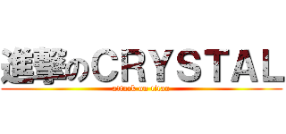 進撃のＣＲＹＳＴＡＬ (attack on titan)