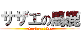 サザエの馬鹿 (attack on titan)