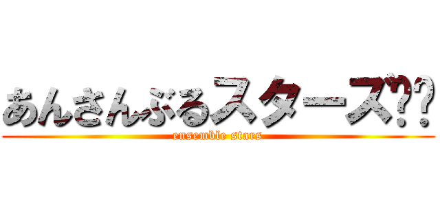 あんさんぶるスターズ‼︎ (ensemble stars)