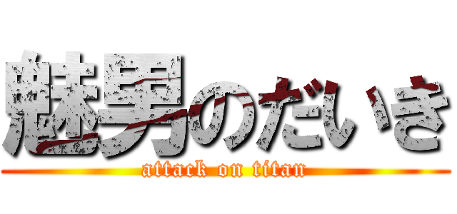 魅男のだいき (attack on titan)