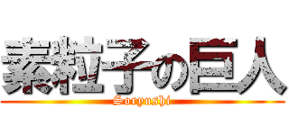 素粒子の巨人 (Soryushi)