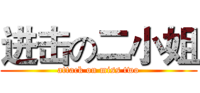 进击の二小姐 (attack on miss two)