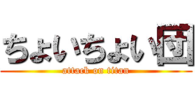 ちょいちょい団 (attack on titan)