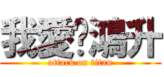 我愛黃鴻升 (attack on titan)