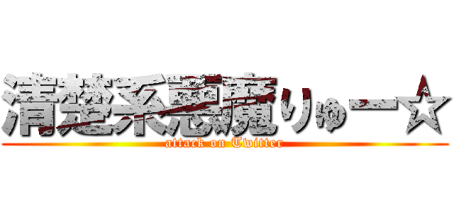 清楚系悪魔りゅー☆ (attack on Twitter)