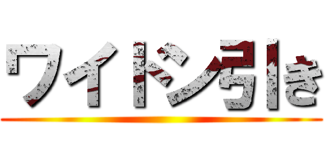 ワイドン引き ()