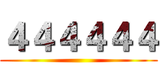 ４４４４４４ ()
