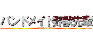 バンドメイド野獣先輩 (attack on titan)