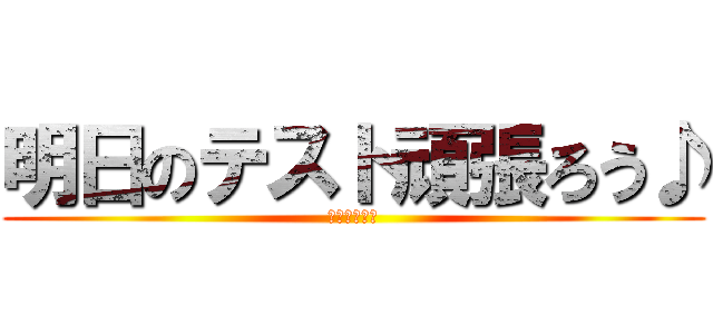 明日のテスト頑張ろう♪ (私は死んだぜ)