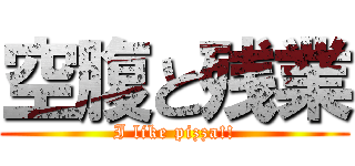 空腹と残業 (I like pizza!!)