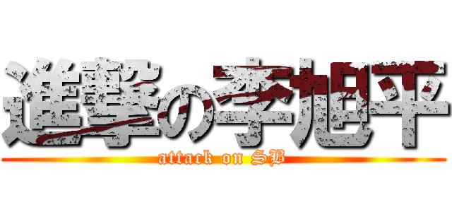 進撃の李旭平 (attack on SB)