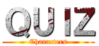 ＱＵＩＺ (Characters)