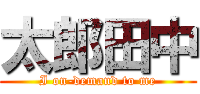 太郎田中 (I on-demand to me)
