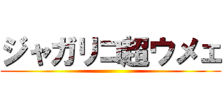 ジャガリコ超ウメェ ()