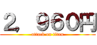 ２，９６０円 (attack on titan)