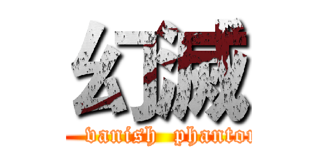 幻滅 (     vanish  phantom)