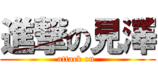 進撃の見澤 (attack on )