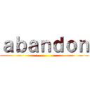 ａｂａｎｄｏｎ ()