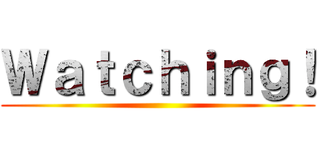 Ｗａｔｃｈｉｎｇ！ ()
