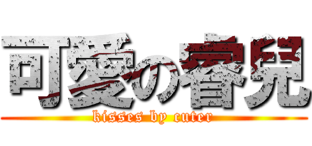 可愛の睿兒 (kisses by cuter)