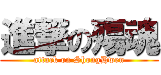進撃の殤魂 (attack on ShongHwen)