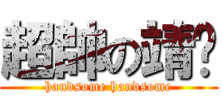 超帥の靖崴 (handsome handsome)