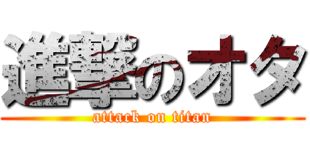 進撃のオタ (attack on titan)