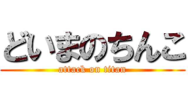 どいまのちんこ (attack on titan)