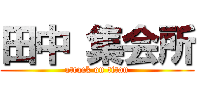 田中 集会所 (attack on titan)