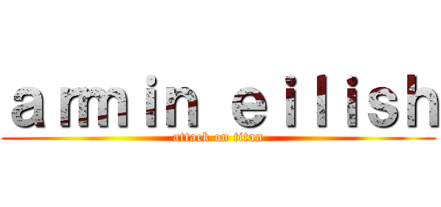 ａｒｍｉｎ ｅｉｌｉｓｈ (attack on titan)