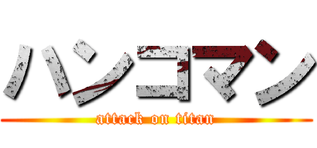 ハンコマン (attack on titan)