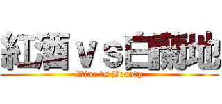 紅酒ｖｓ白蘭地 (Wine vs Brandy)